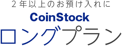 ２年以上のお預け入れにCoinStockロングプラン